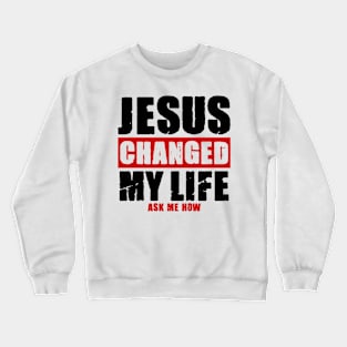 Jesus Changed My Life Crewneck Sweatshirt